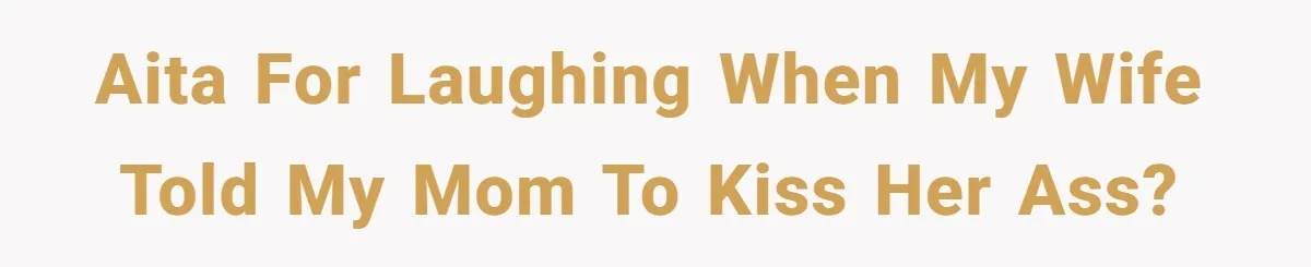 When a Mother-in-Law Criticizes a Wedding Dress and Gets a Real Response AITA for laughing when my wife told my mom to kiss her ass?