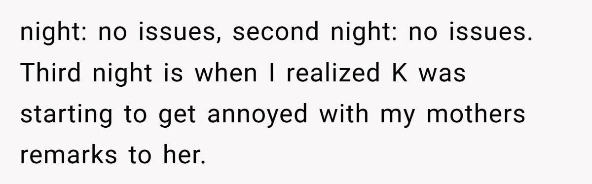 When a Mother-in-Law Criticizes a Wedding Dress and Gets a Real Response night: no issues, second night: no issues. Third night is when I realized K was starting to get annoyed with my mothers remarks to her.
