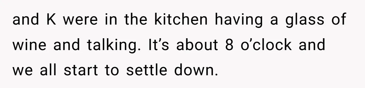 When a Mother-in-Law Criticizes a Wedding Dress and Gets a Real Response and K were in the kitchen having a glass of wine and talking. It’s about 8 o’clock and we all start to settle down.
