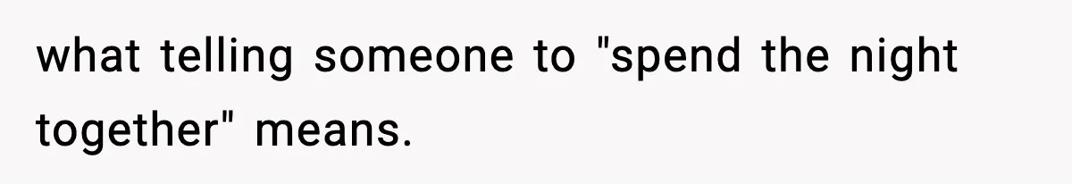 what telling someone to "spend the night together" means.