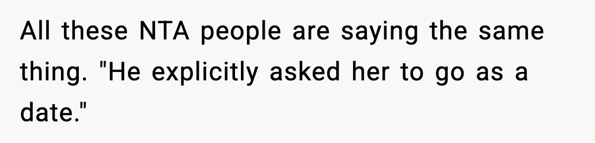 ​All these NTA people are saying the same thing. "He explicitly asked her to go as a date."