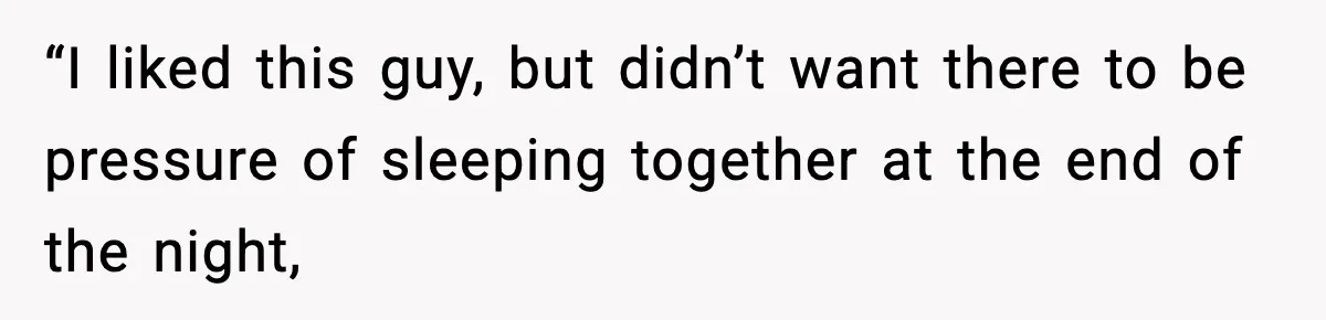 “I liked this guy, but didn’t want there to be pressure of sleeping together at the end of the night,