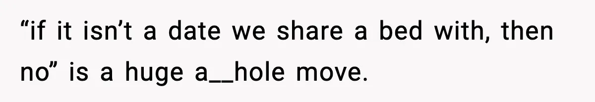 “if it isn’t a date we share a bed with, then no” is a huge a__hole move.