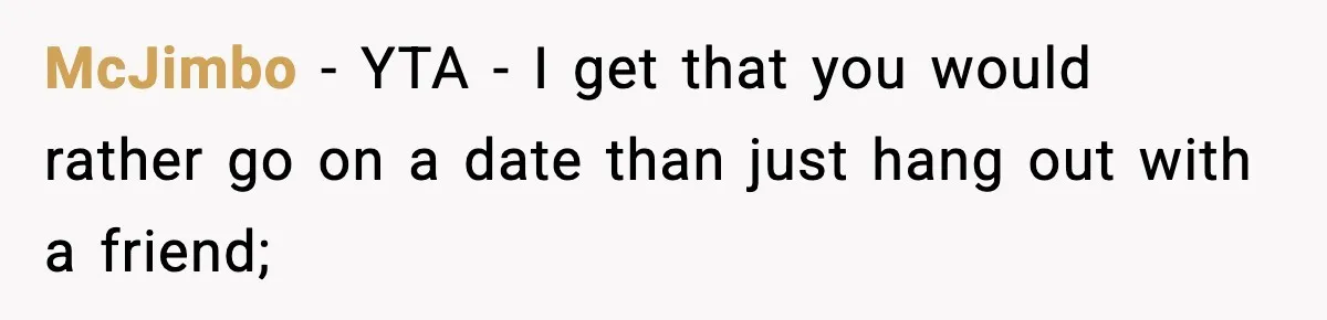 McJimbo − YTA - I get that you would rather go on a date than just hang out with a friend;