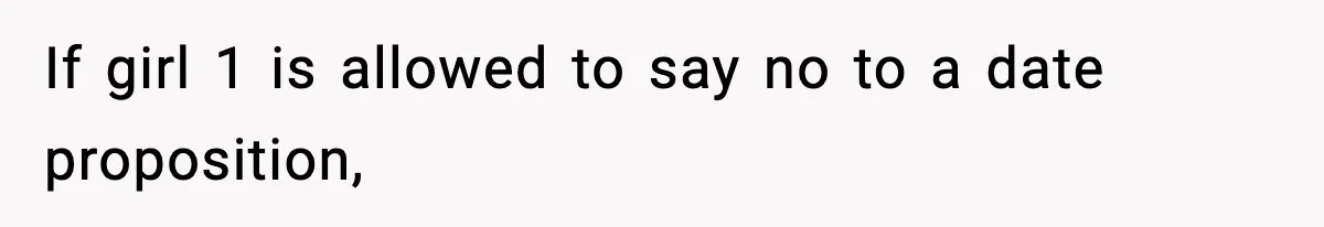 If girl 1 is allowed to say no to a date proposition,