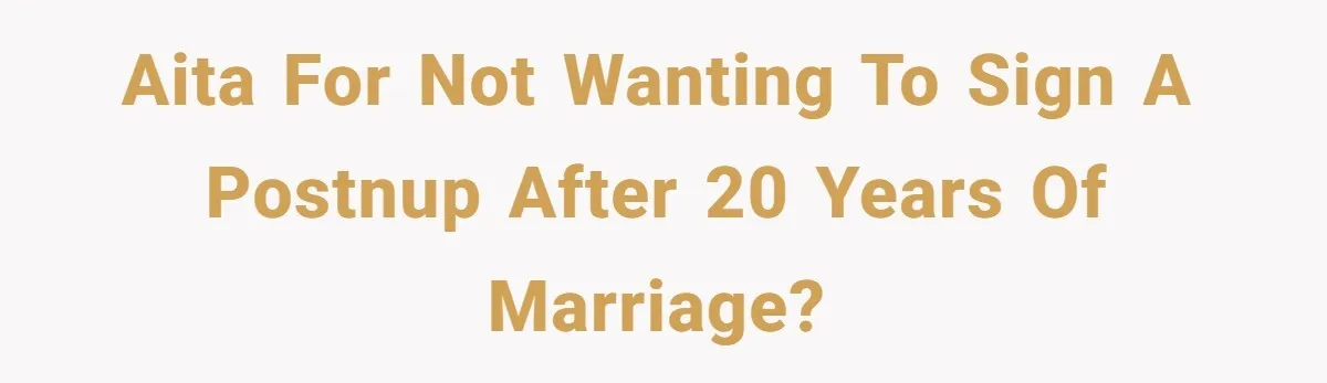 AITA for not wanting to sign a postnup after 20 years of marriage?