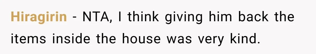 Hiragirin − NTA, I think giving him back the items inside the house was very kind.