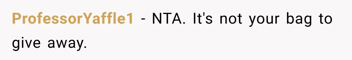 ProfessorYaffle1 − NTA. It's not your bag to give away.