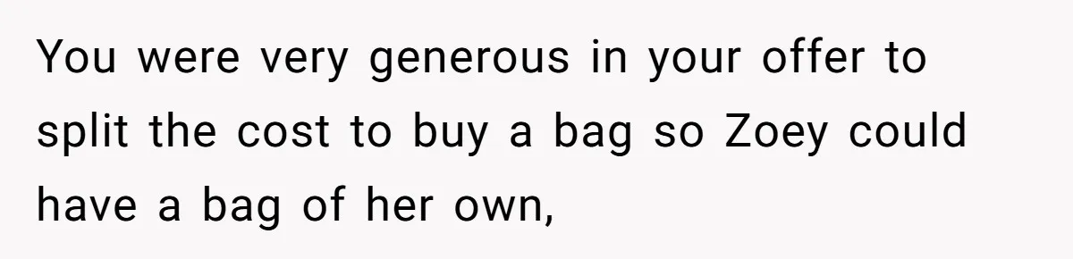 You were very generous in your offer to split the cost to buy a bag so Zoey could have a bag of her own,
