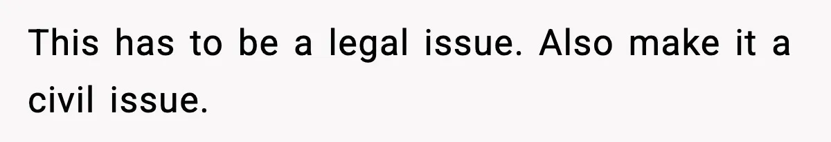 This has to be a legal issue. Also make it a civil issue.