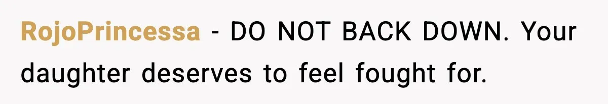 RojoPrincessa − DO NOT BACK DOWN. Your daughter deserves to feel fought for.