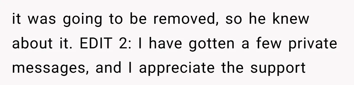 it was going to be removed, so he knew about it. EDIT 2: I have gotten a few private messages, and I appreciate the support