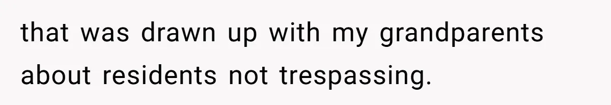 that was drawn up with my grandparents about residents not trespassing.
