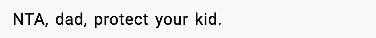 NTA, dad, protect your kid.