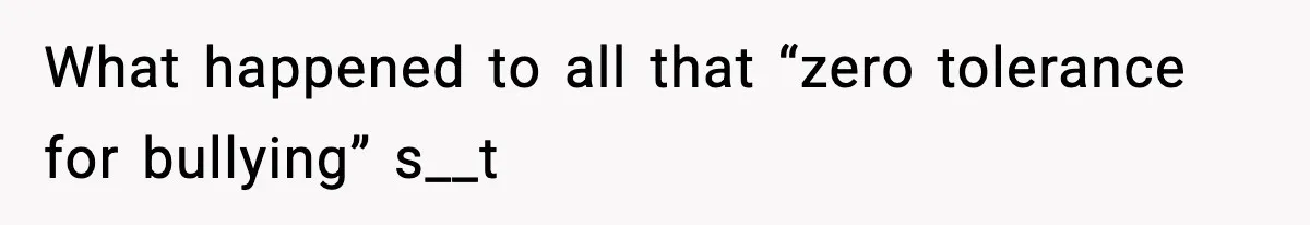 What happened to all that “zero tolerance for bullying” s__t