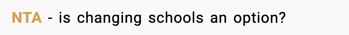 NTA - is changing schools an option?