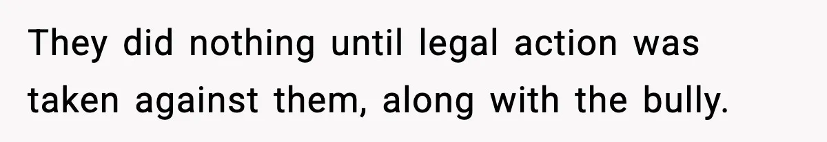 They did nothing until legal action was taken against them, along with the bully.