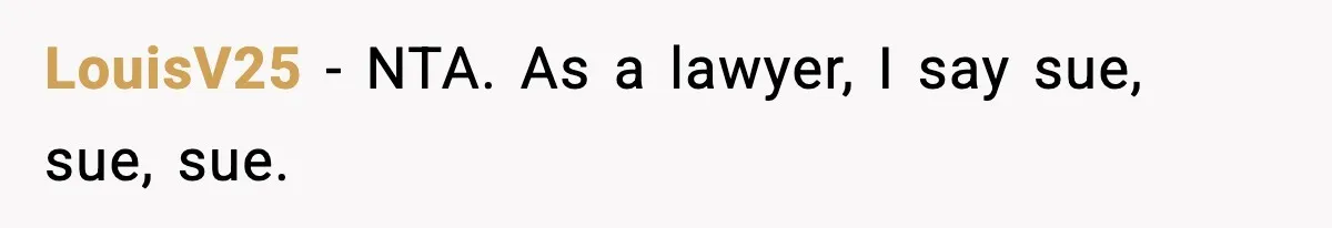 LouisV25 − NTA. As a lawyer, I say sue, sue, sue.