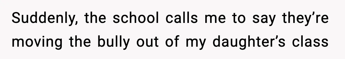 Suddenly, the school calls me to say they’re moving the bully out of my daughter’s class