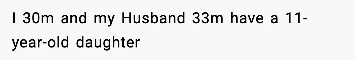 I 30m and my Husband 33m have a 11-year-old daughter