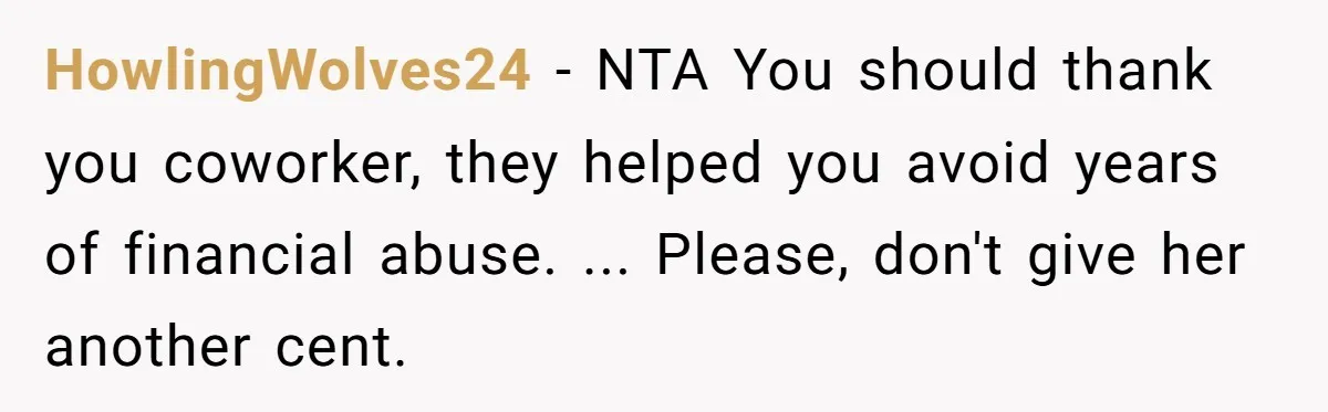HowlingWolves24 − NTA You should thank you coworker, they helped you avoid years of financial abuse. ... Please, don't give her another cent.