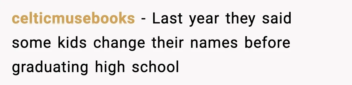 celticmusebooks − Last year they said some kids change their names before graduating high school