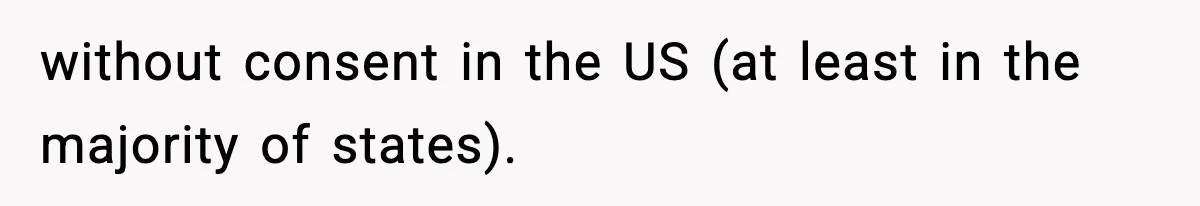 without consent in the US (at least in the majority of states).