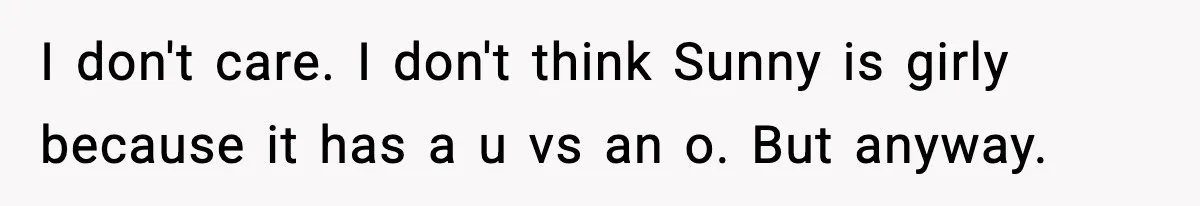 I don't care. I don't think Sunny is girly because it has a u vs an o. But anyway.