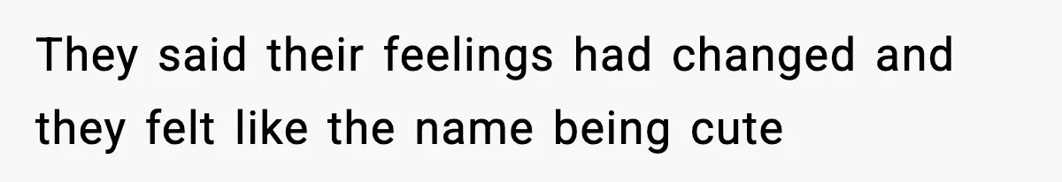 They said their feelings had changed and they felt like the name being cute