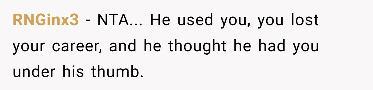 RNGinx3 − NTA... He used you, you lost your career, and he thought he had you under his thumb.