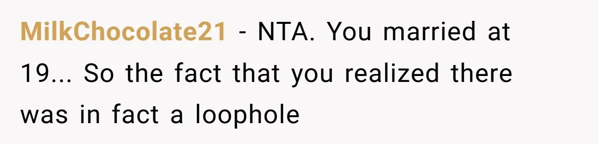 MilkChocolate21 − NTA. You married at 19... So the fact that you realized there was in fact a loophole