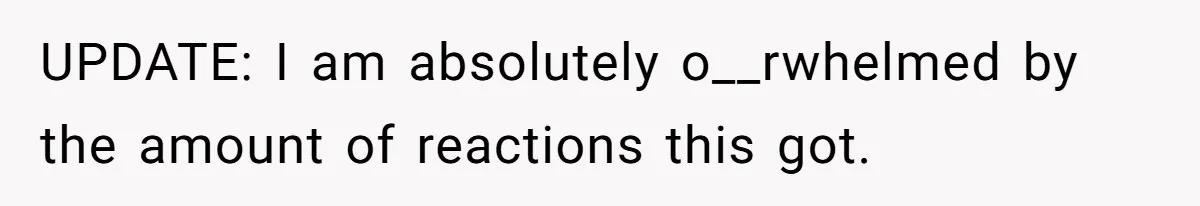 UPDATE: I am absolutely o__rwhelmed by the amount of reactions this got.