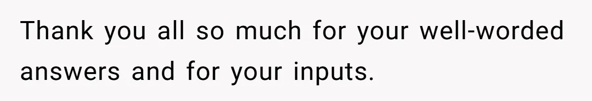 Thank you all so much for your well-worded answers and for your inputs.