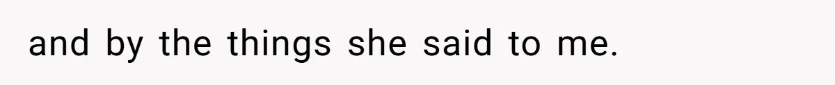 and by the things she said to me.