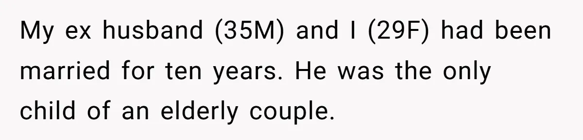 My ex husband (35M) and I (29F) had been married for ten years. He was the only child of an elderly couple.