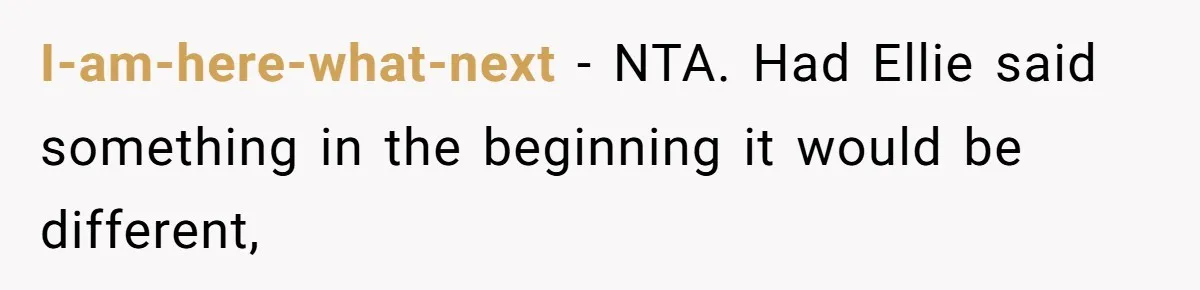I-am-here-what-next − NTA. Had Ellie said something in the beginning it would be different,