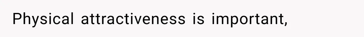 Physical attractiveness is important,