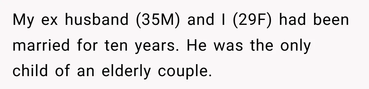 My ex husband (35M) and I (29F) had been married for ten years. He was the only child of an elderly couple.