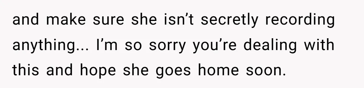 Nurse Prioritizes Safety When Patient Demands Help That Requires a Full Team and make sure she isn’t secretly recording anything... I’m so sorry you’re dealing with this and hope she goes home soon.