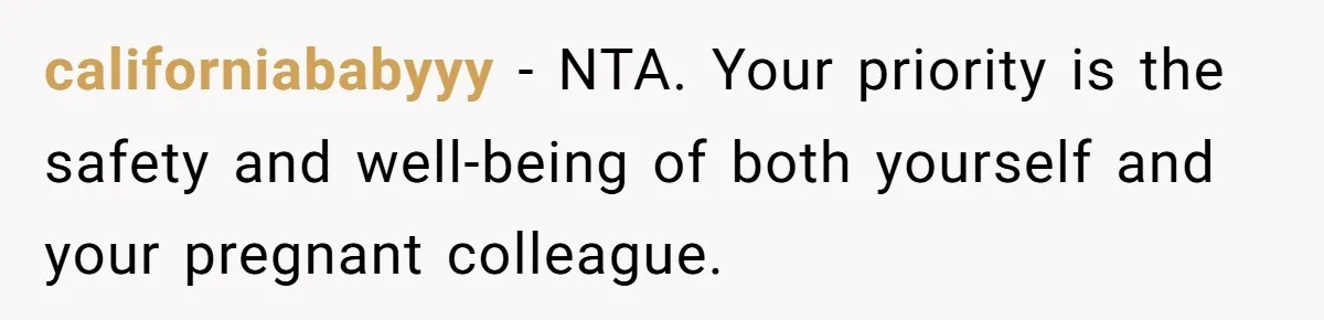 Nurse Prioritizes Safety When Patient Demands Help That Requires a Full Team californiababyyy − NTA. Your priority is the safety and well-being of both yourself and your pregnant colleague.