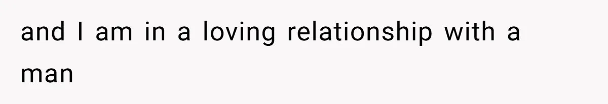 and I am in a loving relationship with a man