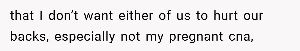 Nurse Prioritizes Safety When Patient Demands Help That Requires a Full Team that I don’t want either of us to hurt our backs, especially not my pregnant cna,
