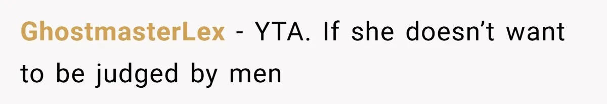 GhostmasterLex − YTA. If she doesn’t want to be judged by men