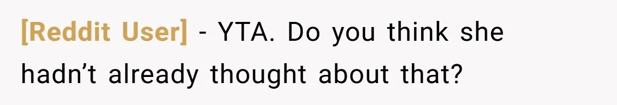 [Reddit User] − YTA. Do you think she hadn’t already thought about that?