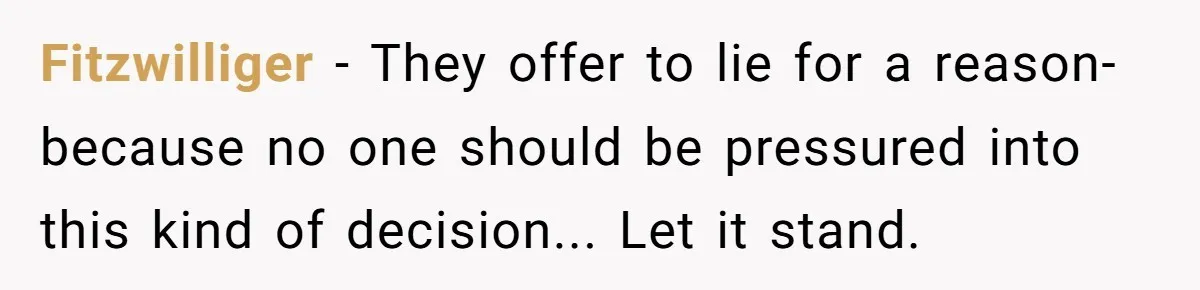 Fitzwilliger − They offer to lie for a reason- because no one should be pressured into this kind of decision... Let it stand.