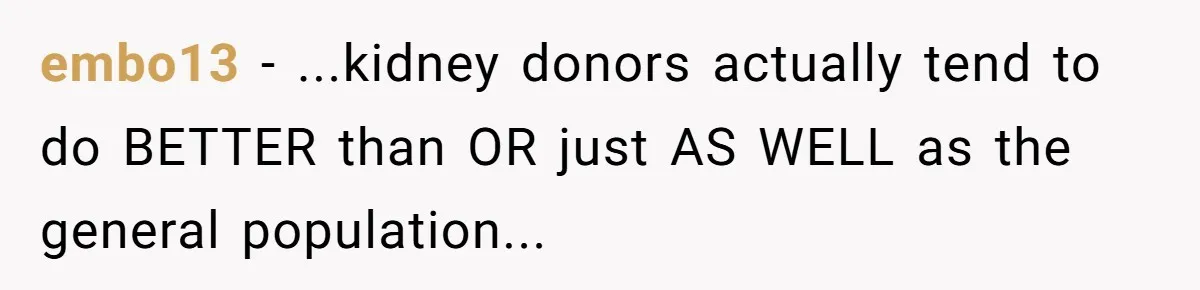 embo13 − ...kidney donors actually tend to do BETTER than OR just AS WELL as the general population...