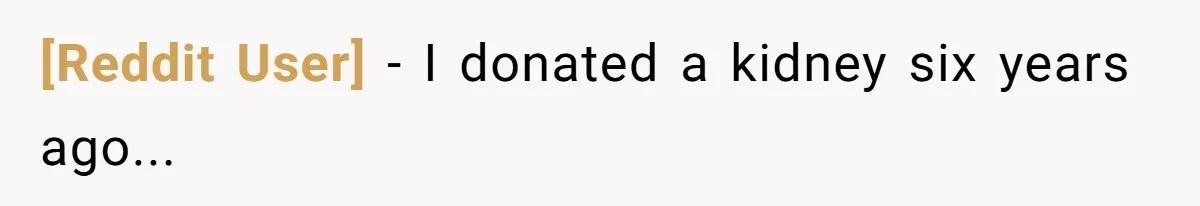 [Reddit User] − I donated a kidney six years ago...
