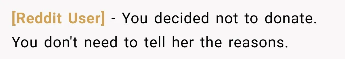 [Reddit User] − You decided not to donate. You don't need to tell her the reasons.