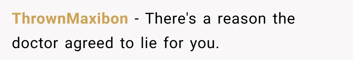 ThrownMaxibon − There's a reason the doctor agreed to lie for you.