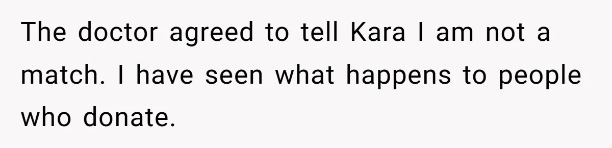 The doctor agreed to tell Kara I am not a match. I have seen what happens to people who donate.